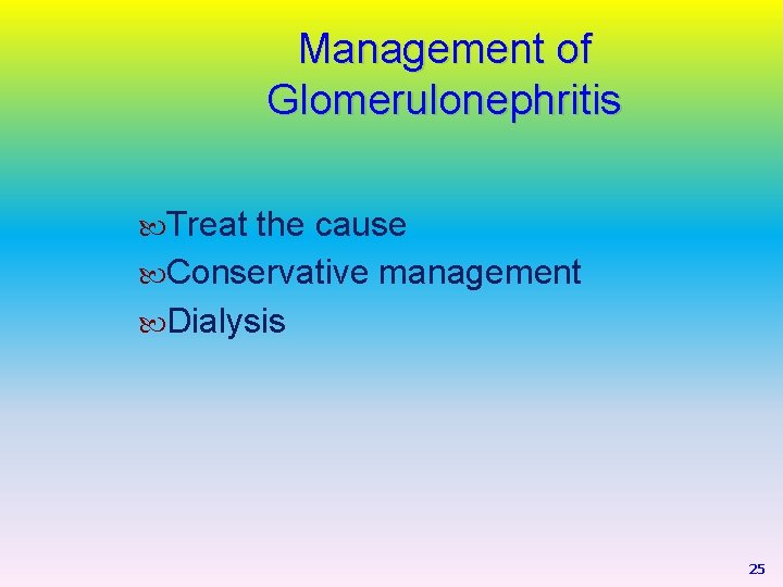 Management of Glomerulonephritis Treat the cause Conservative management Dialysis 25 