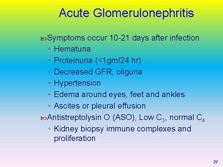 Acute Glomerulonephritis Symptoms occur 10 -21 days after infection ◦ Hematuria ◦ Proteinuria (<1