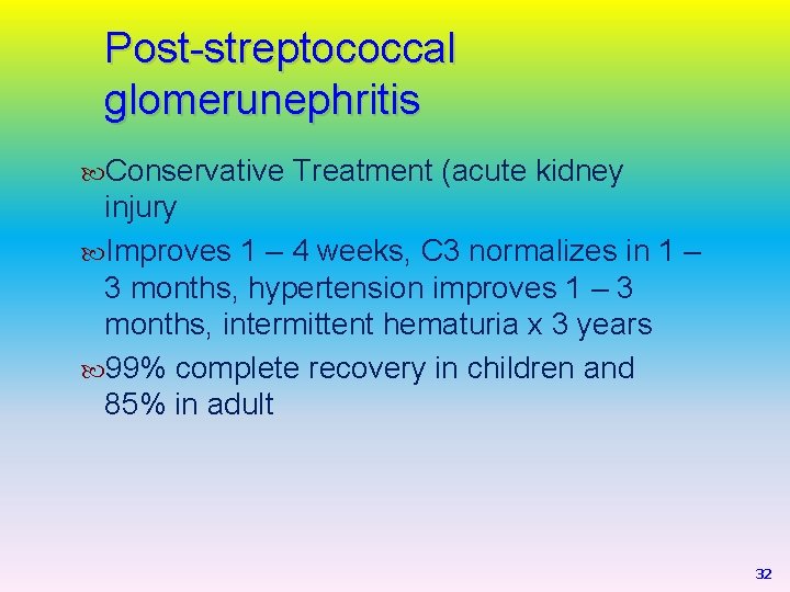 Post-streptococcal glomerunephritis Conservative Treatment (acute kidney injury Improves 1 – 4 weeks, C 3