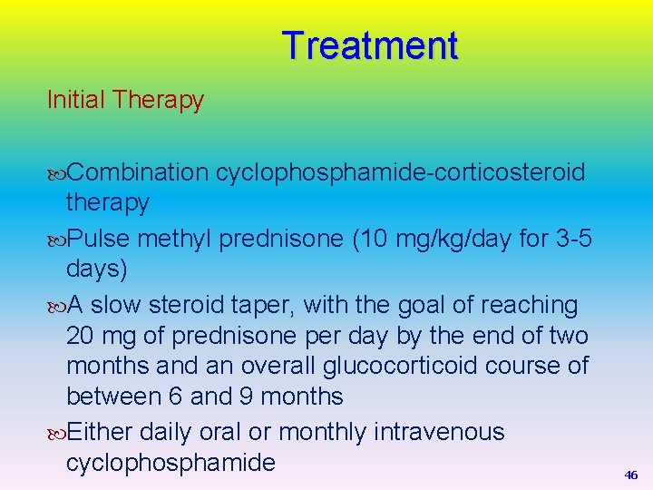 Treatment Initial Therapy Combination cyclophosphamide-corticosteroid therapy Pulse methyl prednisone (10 mg/kg/day for 3 -5