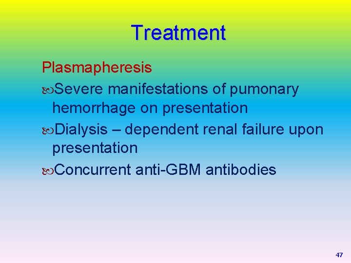 Treatment Plasmapheresis Severe manifestations of pumonary hemorrhage on presentation Dialysis – dependent renal failure
