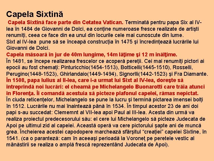 Capela Sixtină face parte din Cetatea Vatican. Terminată pentru papa Six al IVlea în