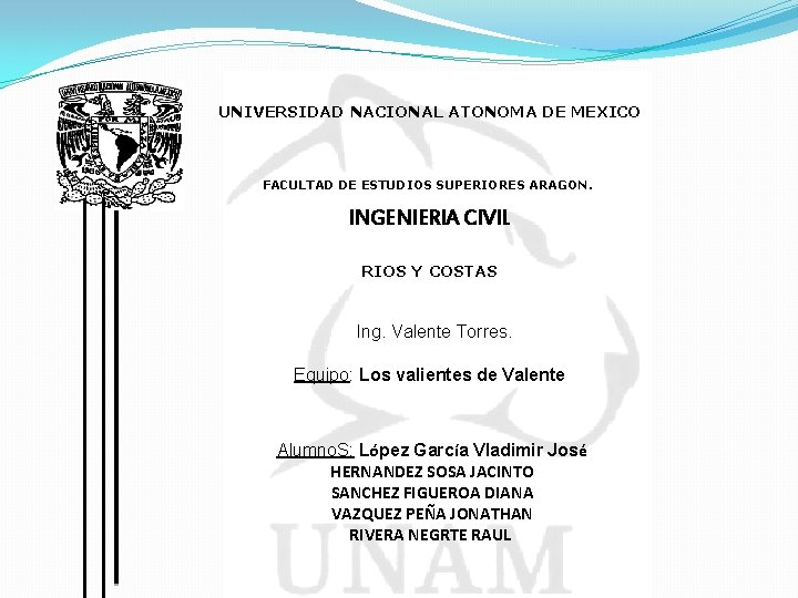 UNIVERSIDAD NACIONAL ATONOMA DE MEXICO FACULTAD DE ESTUDIOS SUPERIORES ARAGON. INGENIERIA CIVIL RIOS Y