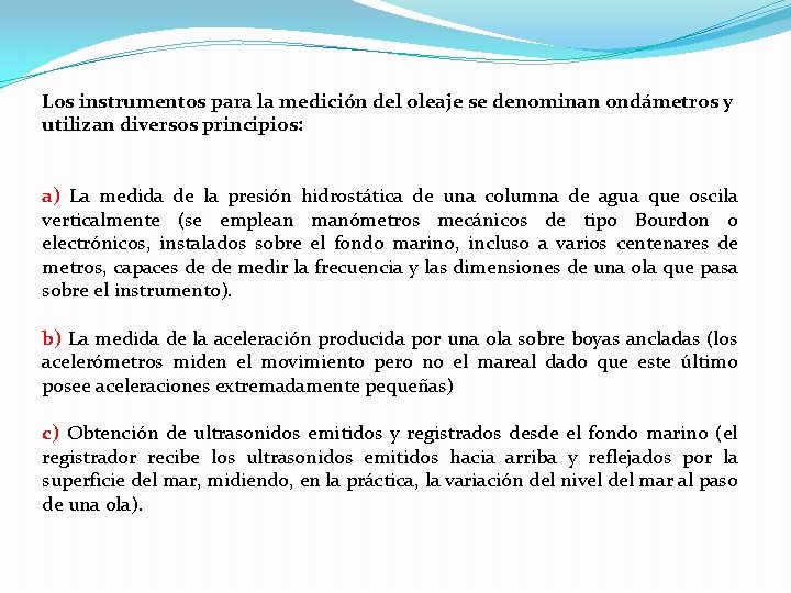 Los instrumentos para la medición del oleaje se denominan ondámetros y utilizan diversos principios: