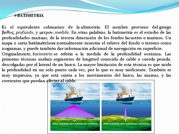 ØBATIMETRIA Es el equivalente submarino de la altimetría. El nombre proviene del griego βαθυς,