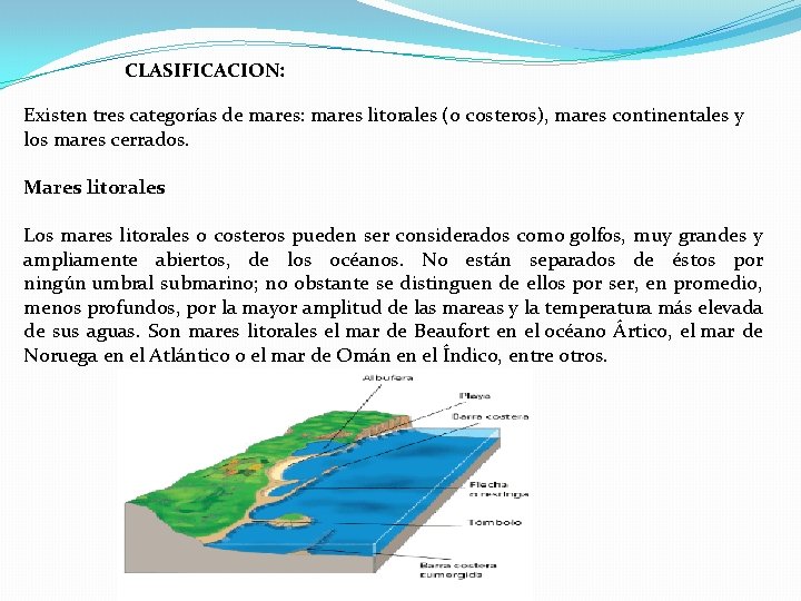 CLASIFICACION: Existen tres categorías de mares: mares litorales (o costeros), mares continentales y los