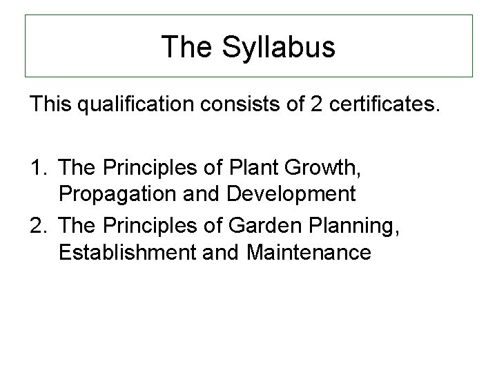 The Syllabus This qualification consists of 2 certificates. 1. The Principles of Plant Growth,