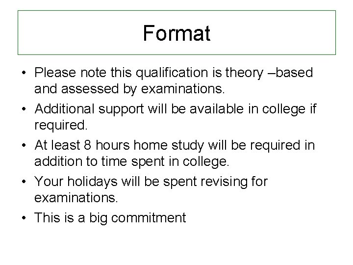 Format • Please note this qualification is theory –based and assessed by examinations. •