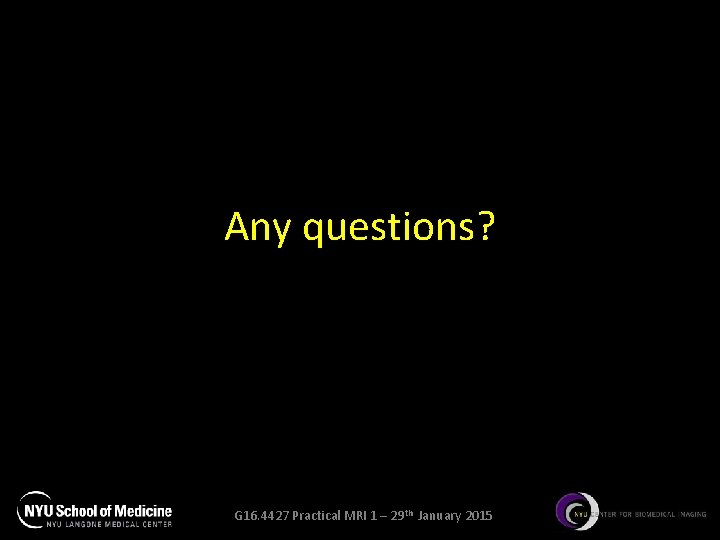 Any questions? G 16. 4427 Practical MRI 1 – 29 th January 2015 