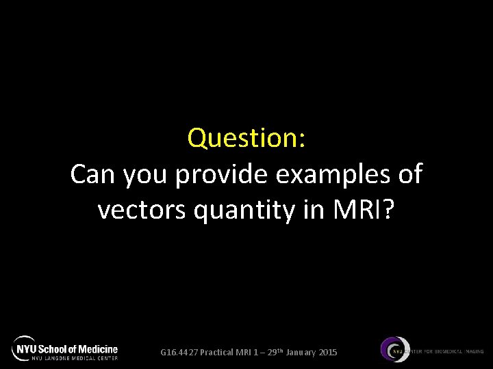 Question: Can you provide examples of vectors quantity in MRI? G 16. 4427 Practical