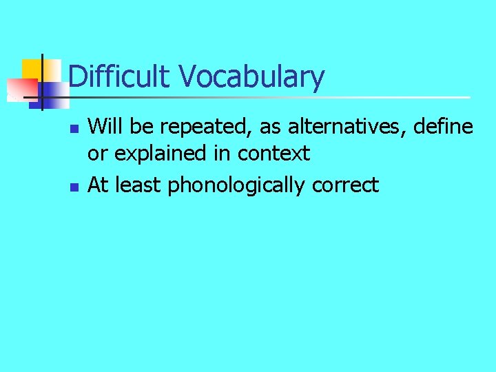 Difficult Vocabulary n n Will be repeated, as alternatives, define or explained in context