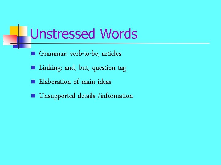 Unstressed Words n n Grammar: verb-to-be, articles Linking: and, but, question tag Elaboration of