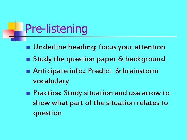 Pre-listening n n Underline heading: focus your attention Study the question paper & background