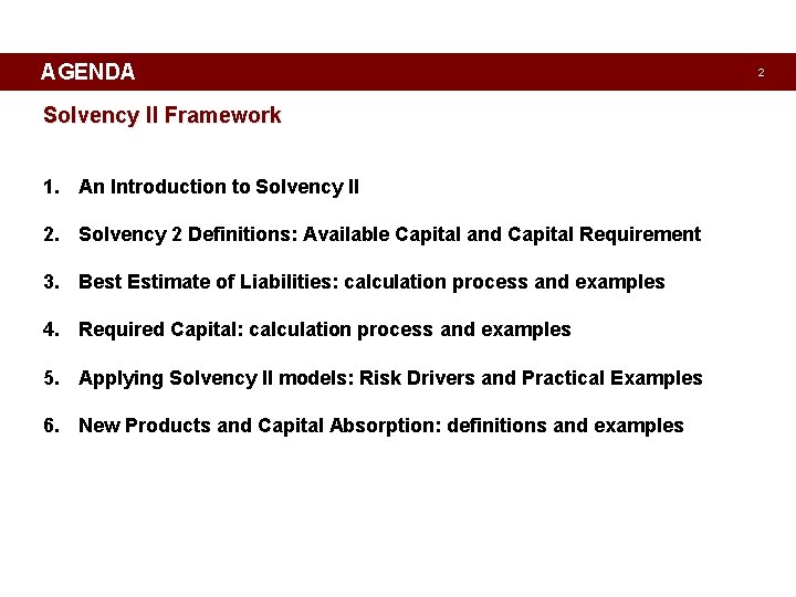 AGENDA Solvency II Framework 1. An Introduction to Solvency II 2. Solvency 2 Definitions: