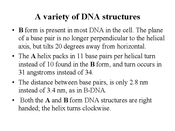 A variety of DNA structures • B form is present in most DNA in