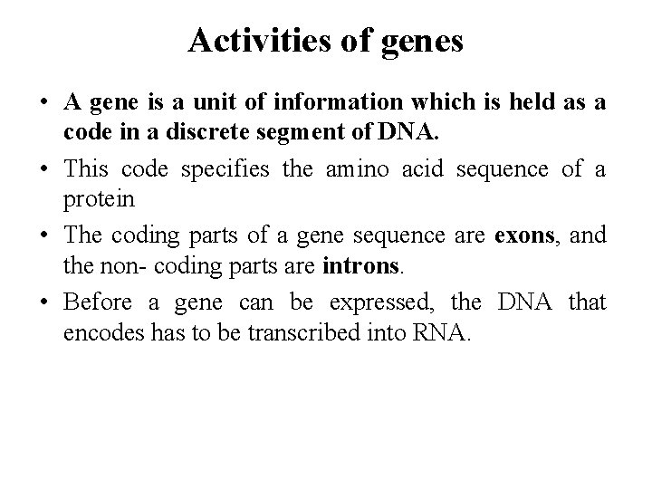 Activities of genes • A gene is a unit of information which is held