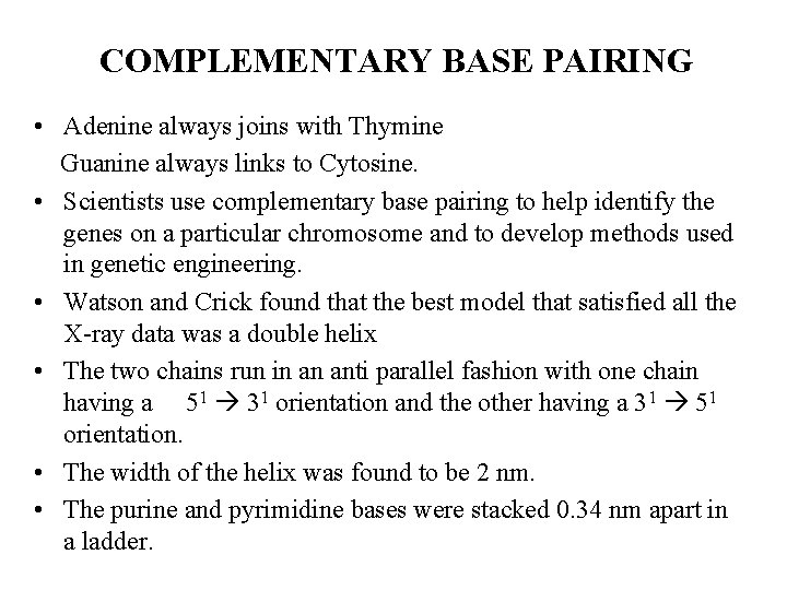 COMPLEMENTARY BASE PAIRING • Adenine always joins with Thymine Guanine always links to Cytosine.