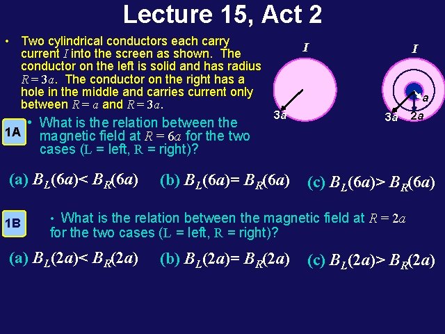 Lecture 15, Act 2 • Two cylindrical conductors each carry current I into the Lecture 15, Act 2 • Two cylindrical conductors each carry current I into the