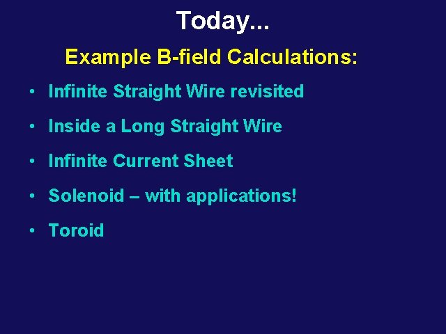 Today. . . Example B-field Calculations: • Infinite Straight Wire revisited • Inside a Today. . . Example B-field Calculations: • Infinite Straight Wire revisited • Inside a