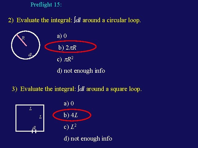 Preflight 15: 2) Evaluate the integral: dl around a circular loop. a) 0 R Preflight 15: 2) Evaluate the integral: dl around a circular loop. a) 0 R