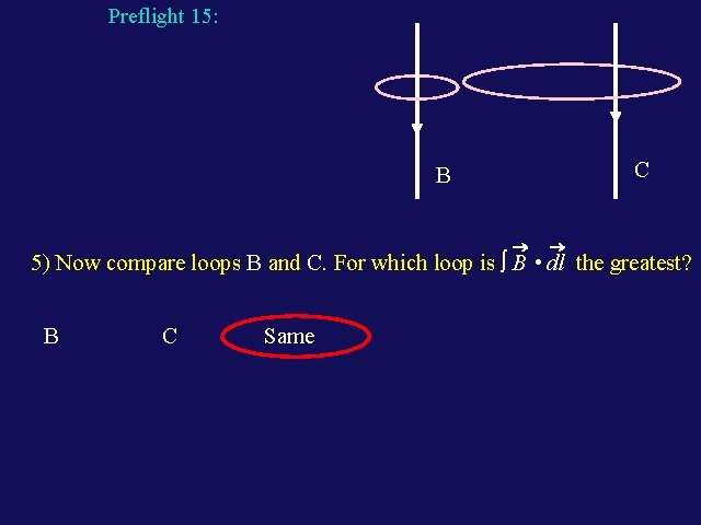 Preflight 15: C B 5) Now compare loops B and C. For which loop Preflight 15: C B 5) Now compare loops B and C. For which loop