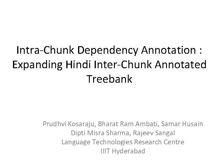 Intra-Chunk Dependency Annotation : Expanding Hindi Inter-Chunk Annotated Treebank Prudhvi Kosaraju, Bharat Ram Ambati,