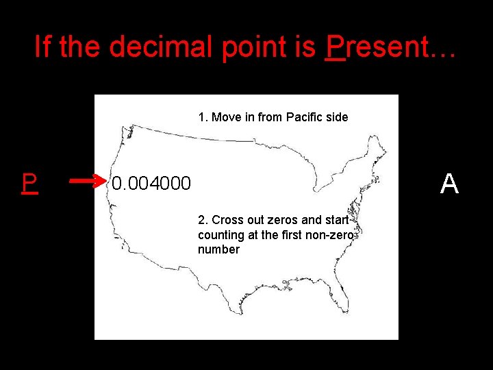 If the decimal point is Present… 1. Move in from Pacific side P A