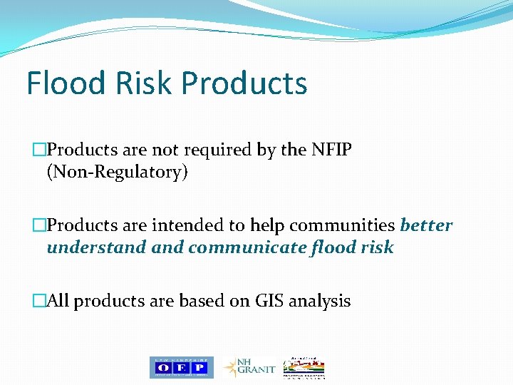 Flood Risk Products �Products are not required by the NFIP (Non-Regulatory) �Products are intended