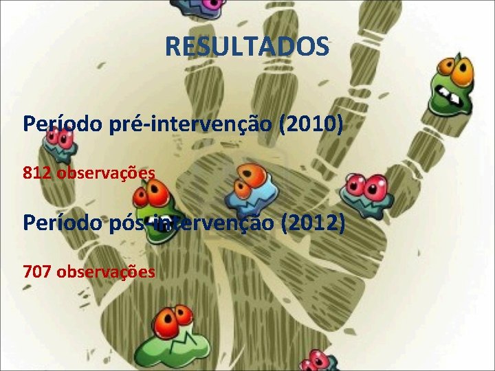 RESULTADOS Período pré-intervenção (2010) 812 observações Período pós-intervenção (2012) 707 observações 