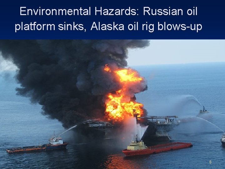 Environmental Hazards: Russian oil platform sinks, Alaska oil rig blows-up 6 