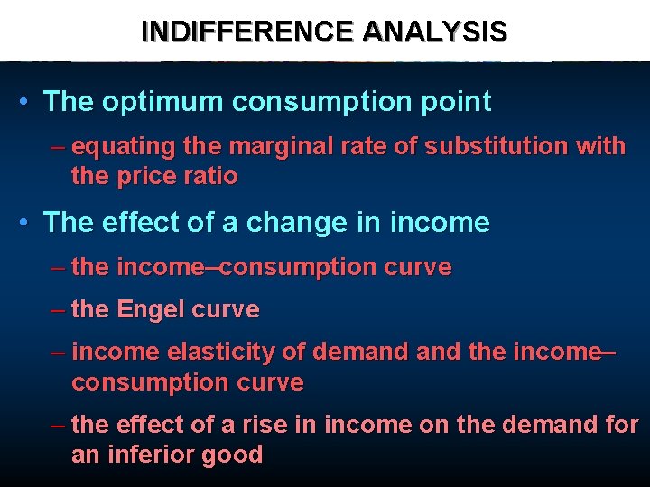 INDIFFERENCE ANALYSIS • The optimum consumption point – equating the marginal rate of substitution INDIFFERENCE ANALYSIS • The optimum consumption point – equating the marginal rate of substitution