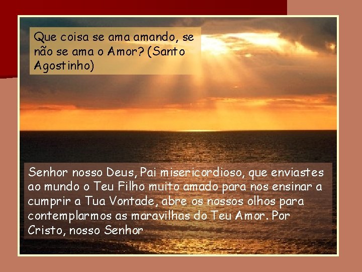 Que coisa se amando, se não se ama o Amor? (Santo Agostinho) Senhor nosso