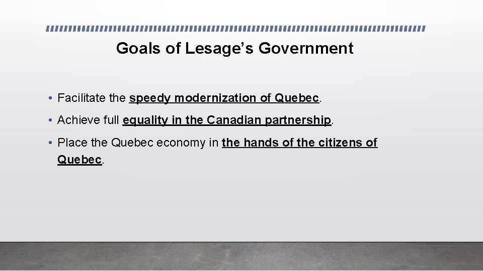 Goals of Lesage’s Government • Facilitate the speedy modernization of Quebec. • Achieve full