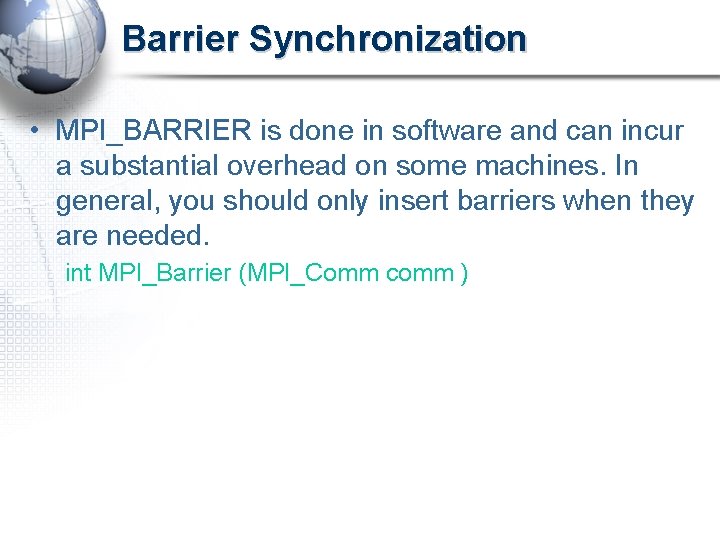 Barrier Synchronization • MPI_BARRIER is done in software and can incur a substantial overhead