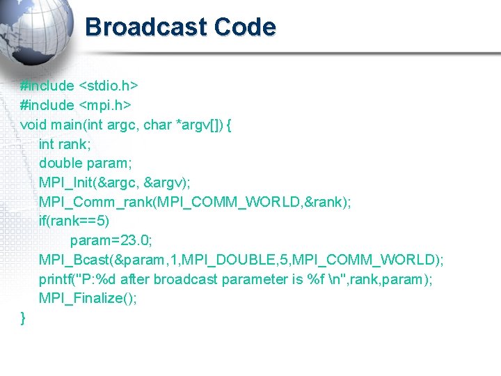 Broadcast Code #include <stdio. h> #include <mpi. h> void main(int argc, char *argv[]) {