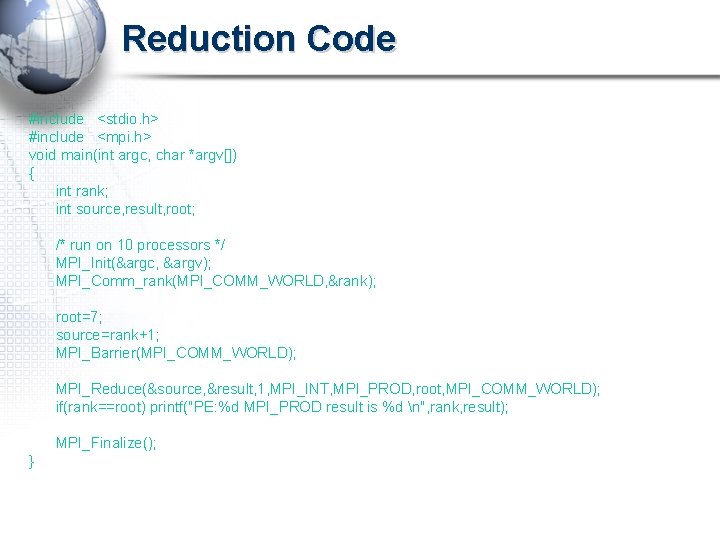 Reduction Code #include <stdio. h> #include <mpi. h> void main(int argc, char *argv[]) {