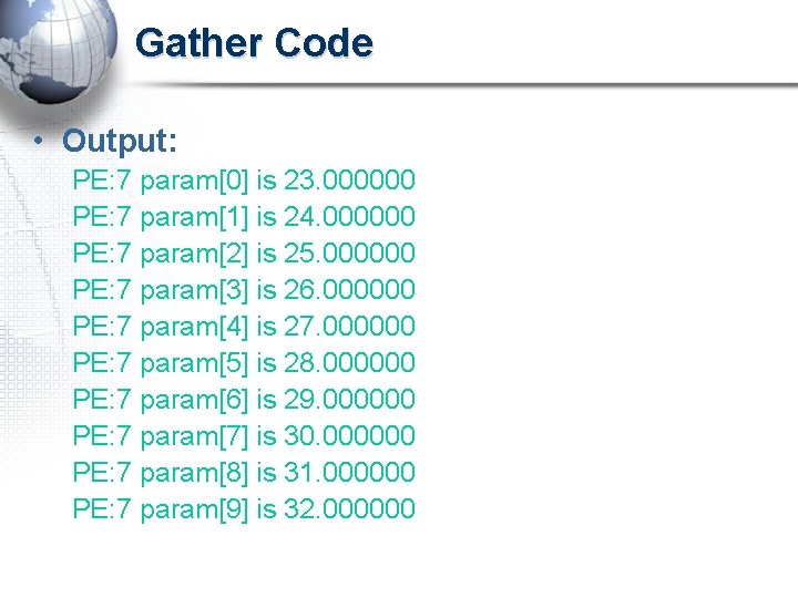 Gather Code • Output: PE: 7 param[0] is 23. 000000 PE: 7 param[1] is