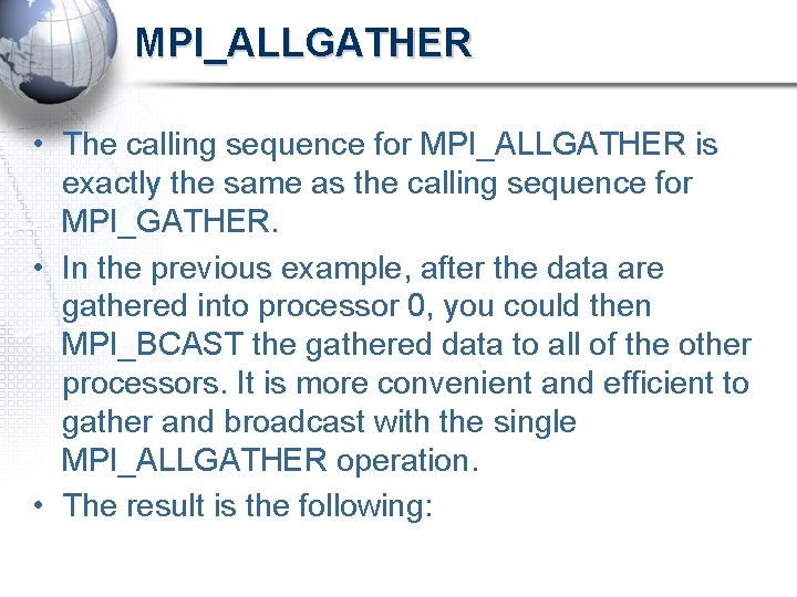 MPI_ALLGATHER • The calling sequence for MPI_ALLGATHER is exactly the same as the calling