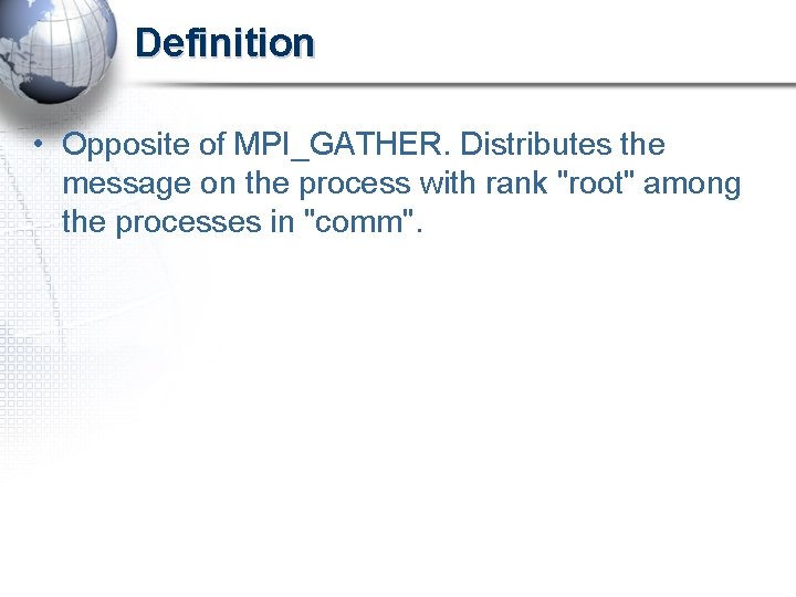 Definition • Opposite of MPI_GATHER. Distributes the message on the process with rank "root"