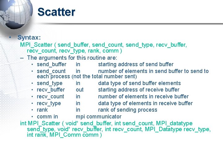 Scatter • Syntax: MPI_Scatter ( send_buffer, send_count, send_type, recv_buffer, recv_count, recv_type, rank, comm )