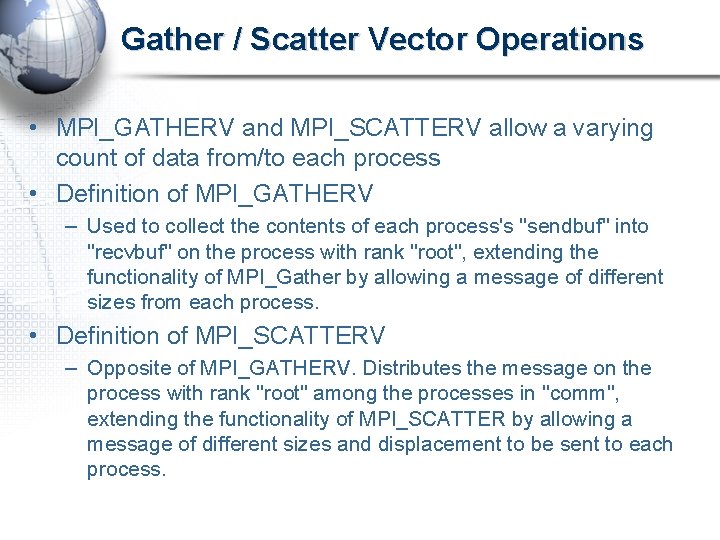 Gather / Scatter Vector Operations • MPI_GATHERV and MPI_SCATTERV allow a varying count of