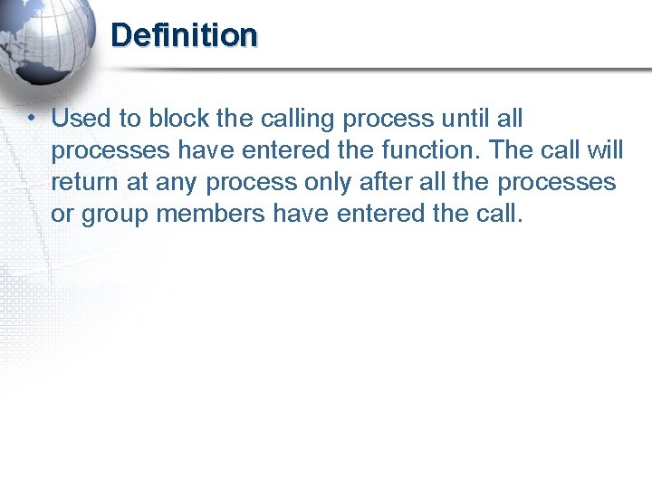 Definition • Used to block the calling process until all processes have entered the