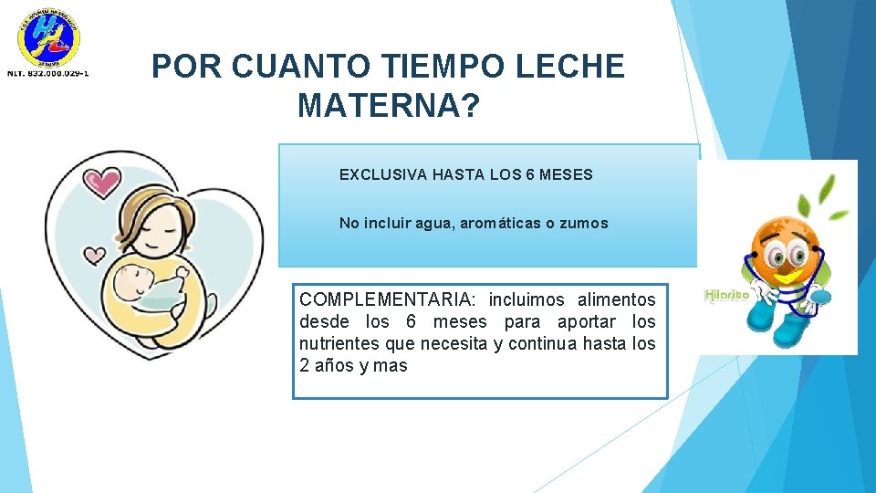 POR CUANTO TIEMPO LECHE MATERNA? EXCLUSIVA HASTA LOS 6 MESES No incluir agua, aromáticas