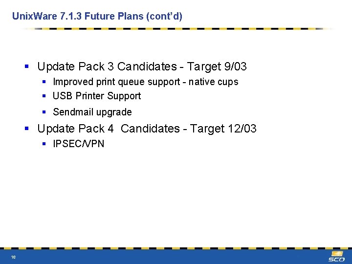 Unix. Ware 7. 1. 3 Future Plans (cont’d) § Update Pack 3 Candidates -