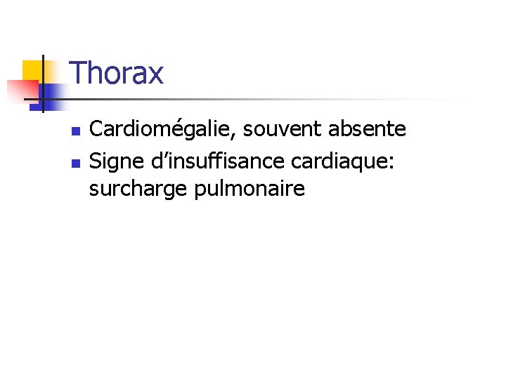 Thorax n n Cardiomégalie, souvent absente Signe d’insuffisance cardiaque: surcharge pulmonaire 