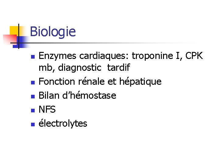 Biologie n n n Enzymes cardiaques: troponine I, CPK mb, diagnostic tardif Fonction rénale
