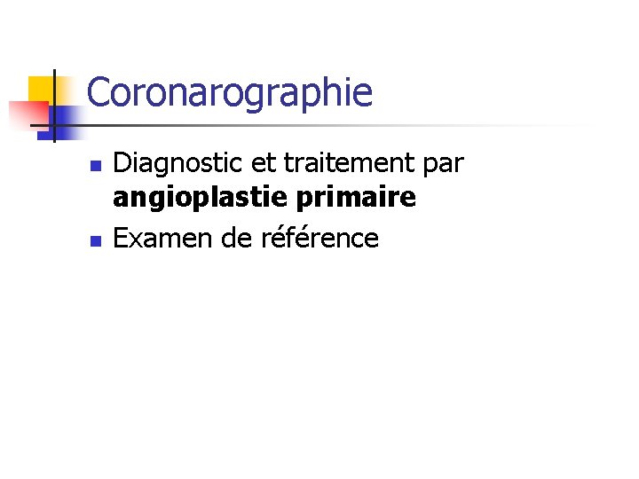 Coronarographie n n Diagnostic et traitement par angioplastie primaire Examen de référence 