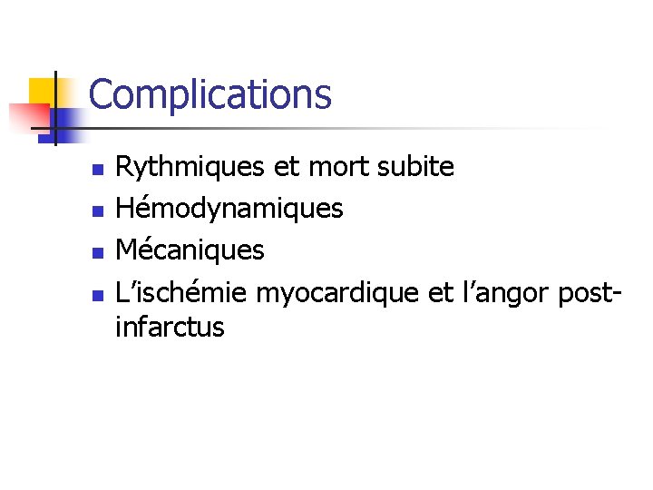 Complications n n Rythmiques et mort subite Hémodynamiques Mécaniques L’ischémie myocardique et l’angor postinfarctus