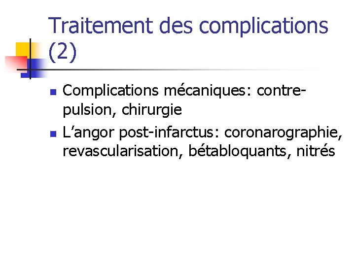 Traitement des complications (2) n n Complications mécaniques: contrepulsion, chirurgie L’angor post-infarctus: coronarographie, revascularisation,