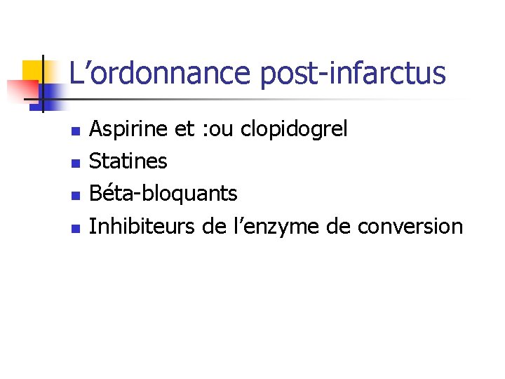 L’ordonnance post-infarctus n n Aspirine et : ou clopidogrel Statines Béta-bloquants Inhibiteurs de l’enzyme